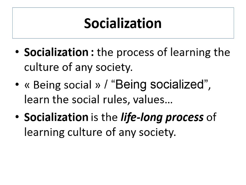 Socialization Socialization : the process of learning the culture of any society. « Being